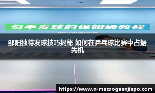 邹阳独特发球技巧揭秘 如何在乒乓球比赛中占据先机